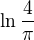 $\ln \frac{4}{\pi }$