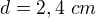 $d=2,4 \ cm$