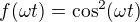 $f(\omega t) = \cos ^2(\omega t)$
