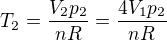 $T_{2}=\frac{V_{2}p_{2}}{nR}=\frac{4V_{1}p_{2}}{nR}$