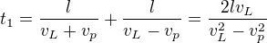 $t_1=\frac{l}{v_L+v_p}+\frac{l}{v_L-v_p}=\frac{2lv_L}{v_L^2-v_p^2}$