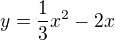 $y = \frac13x^2 - 2x$