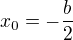 $x_0=-\frac{b}{2}$