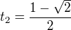 $t_{2}=\frac{1-\sqrt{2}}{2}$
