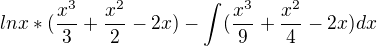 $lnx*( \frac{x^{3}}{3}+\frac{x^{2}}{2}-2x)-\int_{}^{} ( \frac{x^{3}}{9}+\frac{x^{2}}{4}-2x) dx$