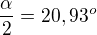 $\frac\alpha2=20,93^o$