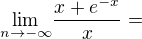 $\underset{ n \to -\infty }{\lim}\frac{x+e^{-x}}{x}=$