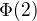 $\Phi (2)$