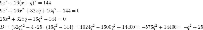 $9x^2+16(x+q)^2=144\nl9x^2+16x^2+32xq+16q^2-144=0\nl25x^2+32xq+16q^2-144=0\nlD=(32q)^2-4\cdot 25\cdot (16q^2-144)=1024q^2-1600q^2+14400=-576q^2+14400=-q^2+25$