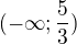 $(-\infty;\frac53)$