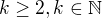 $k \ge 2, k \in \mathbb{N}$
