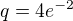 $q= 4e^{-2}$