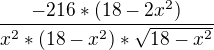 $\frac{-216*({18-2x^2})}{x^2*(18-x^2)*\sqrt{18-x^2}}$