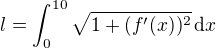 $l=\int_{0}^{10}\sqrt{1+(f^\prime (x))^2}\,\mathrm{d}x$