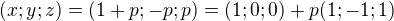 $(x;y;z) = (1+p;-p;p)=(1;0;0) +p(1;-1;1)$