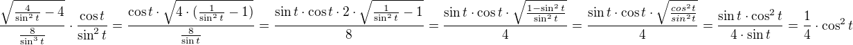 $\frac{\sqrt{\frac{4}{\sin^2t}-4}}{\frac{8}{\sin^3t}}\cdot \frac{\cos t}{\sin^2t}=\frac{\cos t\cdot \sqrt{4\cdot(\frac{1}{\sin^2t}-1)}}{\frac{8}{\sin t}}=\frac{\sin t \cdot \cos t\cdot 2\cdot \sqrt{\frac{1}{\sin^2t}-1}}{8}=\frac{\sin t \cdot \cos t\cdot \sqrt{\frac{1-\sin^2t}{\sin^2t}}}{4}=\frac{\sin t \cdot \cos t\cdot \sqrt{\frac{cos^2t}{sin^2t}}}{4}=\frac{\sin t \cdot \cos^2t}{4 \cdot \sin t}=\frac14\cdot \cos^2t$