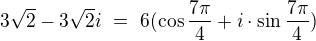 $3\sqrt{2}-3\sqrt{2}i\ =\ 6(\cos{\frac{7\pi}{4}}+i\cdot \sin{\frac{7\pi}{4}})\ $