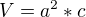 $V=a^{2}*c$
