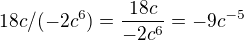 $18c/(-2c^{6})=\frac{18c}{-2c^6}=-9c^{-5}$