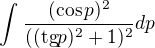 $\int_{}^{}\frac{(\cos p)^2}{((\text{tg}p)^2+1)^2}dp$