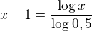 $x-1=\frac{\log{x}}{\log{0,5}}$