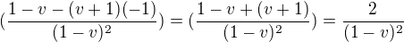 $(\frac{1-v-(v+1)(-1)}{(1-v)^{2}})=(\frac{1-v+(v+1)}{(1-v)^{2}})= \frac{2}{(1-v)^{2}}$