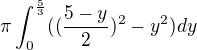 $\pi\int_0^{\frac{5}{3}}((\frac{5-y}{2})^2 - y^2)dy$