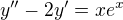 $y^{\prime\prime}-2y^\prime=xe^x$