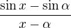 $\frac {\sin x - \sin\alpha}{x-\alpha}$
