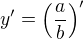 $y'=\(\frac{a}{b}\)'$