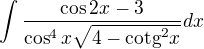 $\int\frac{\cos 2x-3}{\cos ^{4}x\sqrt{4-\text{cotg}^{2}x}}dx$