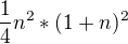 $\frac{1}{4}n^{2}*(1+n)^{2}$