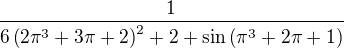 $\frac{1}{6\left(2\pi^3+3\pi+2\right)^2+2+\sin{\left(\pi^3+2\pi+1\right)}}$