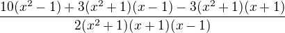 $\frac {10(x^2 - 1) + 3(x^2 + 1)(x - 1) - 3(x^2 + 1)(x + 1)}{2(x^2 + 1)(x + 1)(x - 1)}$