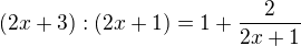 $(2x+3):(2x+1)=1+\frac {2}{2x+1}$