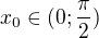 $x_0 \in (0;\frac{\pi}{2})$