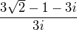 $\frac{3\sqrt{2}-1-3i}{3i}$