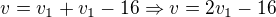 $v=v_{1}+v_{1}-16 \Rightarrow v=2v_{1}-16$