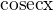 $\rm{cosec}x$