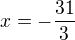 $x=-\frac{31}{3}$