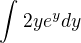 $\int_{}^{}2ye^ydy$