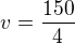 $v=\frac{150}{4}$