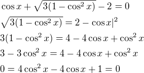 $\cos x+\sqrt{3(1-\cos^2x)}-2=0\nl\sqrt{3(1-\cos^2x)}=2-\cos x|^2\nl3(1-\cos^2x)=4-4\cos x+\cos^2x\nl3-3\cos^2x=4-4\cos x+\cos^2x\nl0=4\cos^2x-4\cos x+1=0$