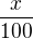 $\frac{x}{100}$
