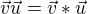 $\vec{v}\vec{u}= \vec{v}*\vec{u}$