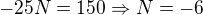 $-25N=150 \Rightarrow N=-6$