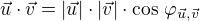 $\vec u \cdot \vec v = |\vec u| \cdot |\vec v|\cdot \cos\,\varphi_{\vec u, \vec v}$