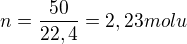$n=\frac{50}{22,4}=2,23 molu$