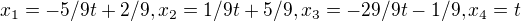 $x_{1} = -5/9t +2/9 , x_{2}= 1/9t + 5/9, x_{3}= -29/9t - 1/9, x_{4}= t$