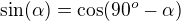 $\sin(\alpha)=\cos(90^o-\alpha)$
